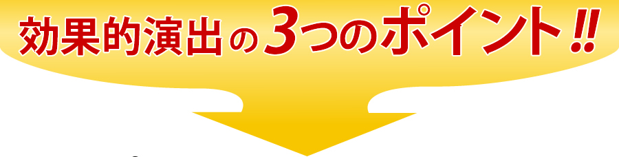 効果的演出の3つのポイントとは？